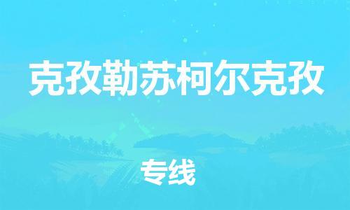 深圳到克孜勒蘇柯爾克孜物流專線-深圳至克孜勒蘇柯爾克孜貨運(yùn)-深圳到克孜勒蘇柯爾克孜物流公司-深圳到克孜勒蘇柯爾克孜空運(yùn)物流公司高效，快捷